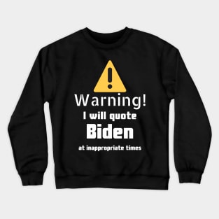 Warning I will quote Biden at inappropriate times Crewneck Sweatshirt